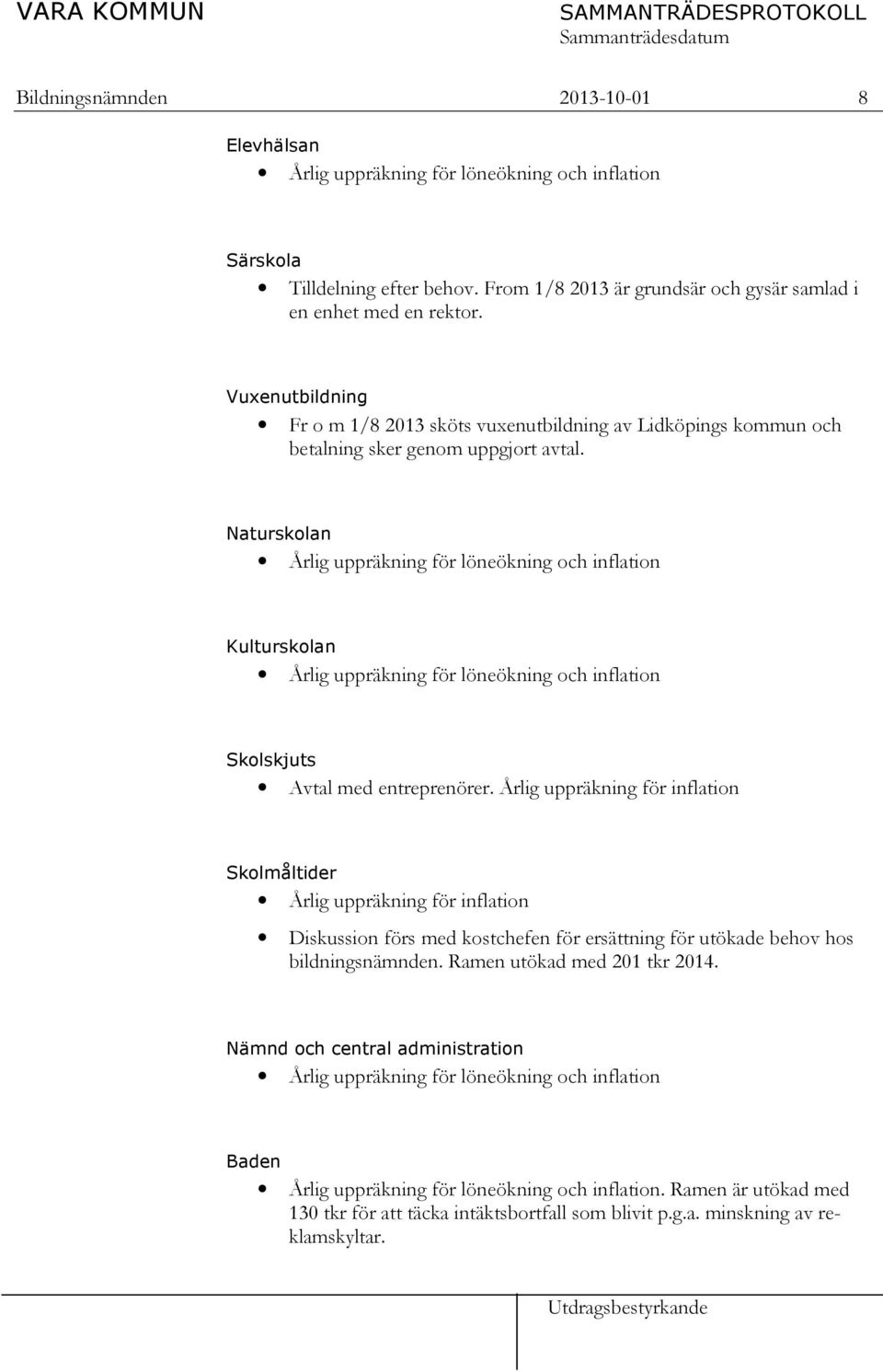 Naturskolan Årlig uppräkning för löneökning och inflation Kulturskolan Årlig uppräkning för löneökning och inflation Skolskjuts Avtal med entreprenörer.