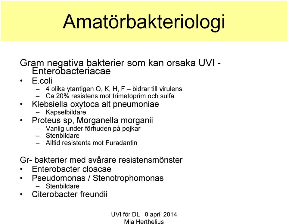 alt pneumoniae Kapselbildare Proteus sp, Morganella morganii Vanlig under förhuden på pojkar Stenbildare Alltid