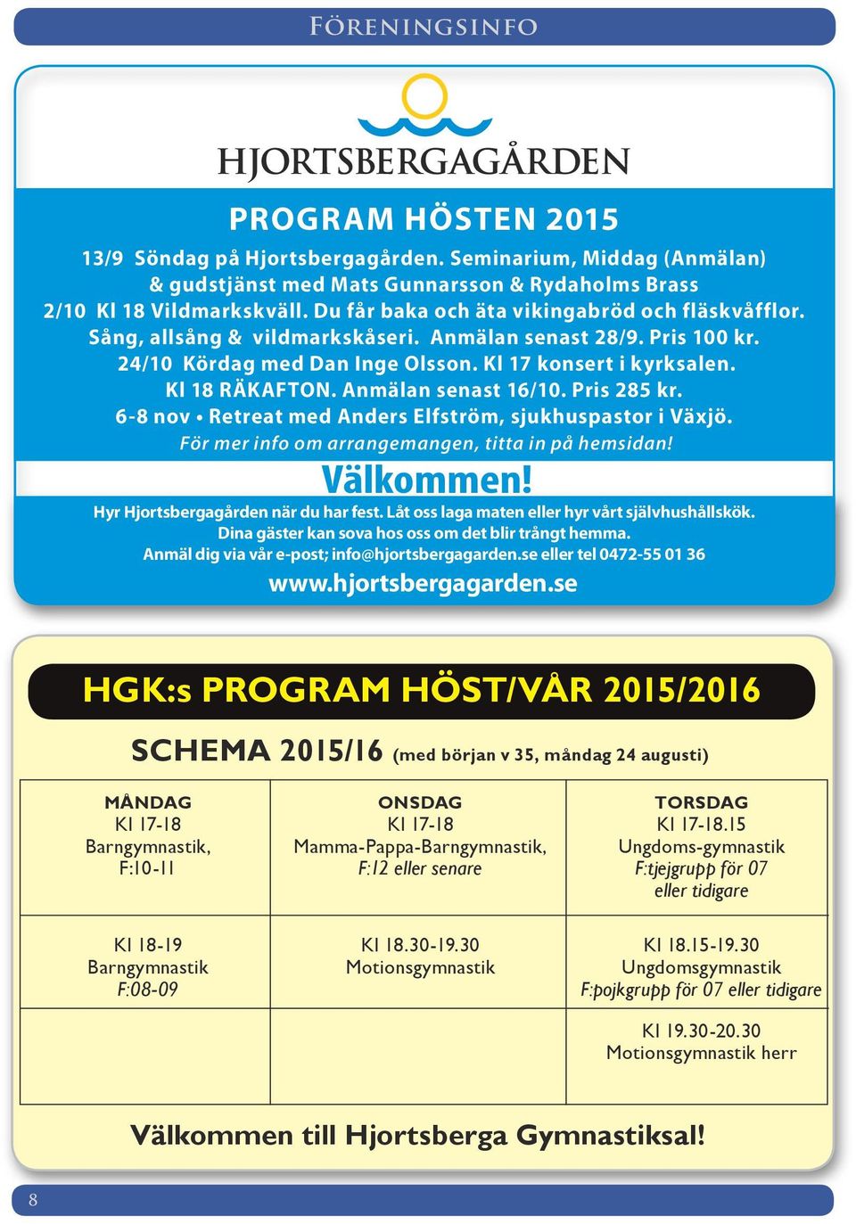 Anmälan senast 16/10. Pris 285 kr. 6-8 nov Retreat med Anders Elfström, sjukhuspastor i Växjö. För mer info om arrangemangen, titta in på hemsidan! Välkommen! Hyr Hjortsbergagården när du har fest.