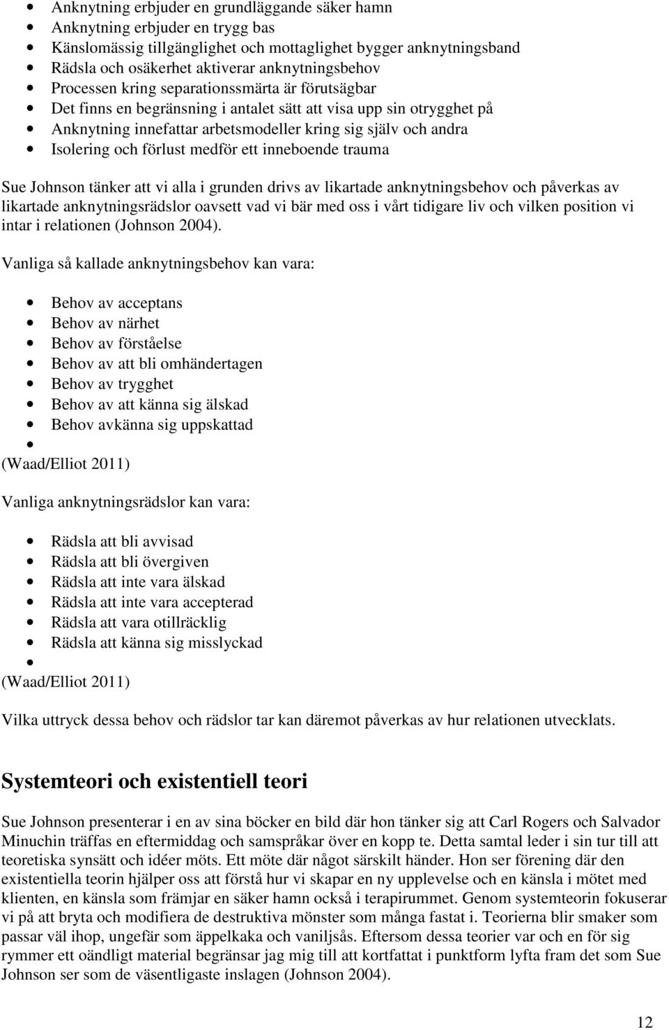 förlust medför ett inneboende trauma Sue Johnson tänker att vi alla i grunden drivs av likartade anknytningsbehov och påverkas av likartade anknytningsrädslor oavsett vad vi bär med oss i vårt