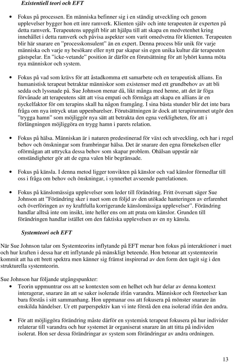 Terapeutens uppgift blir att hjälpa till att skapa en medvetenhet kring innehållet i detta ramverk och påvisa aspekter som varit omedvetna för klienten.