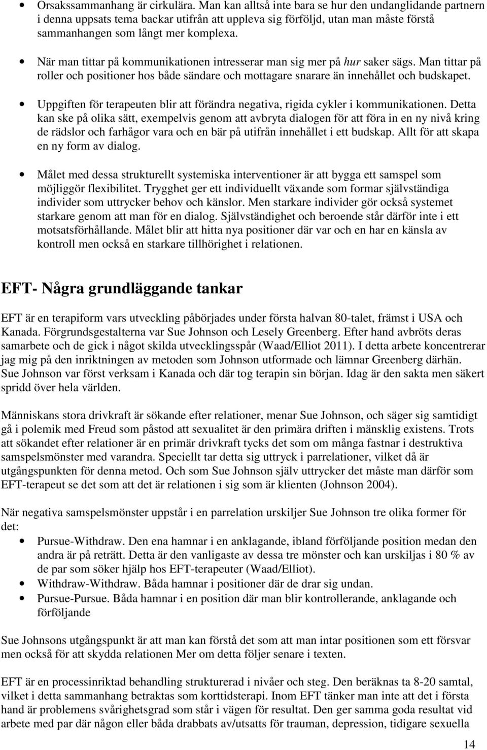 När man tittar på kommunikationen intresserar man sig mer på hur saker sägs. Man tittar på roller och positioner hos både sändare och mottagare snarare än innehållet och budskapet.