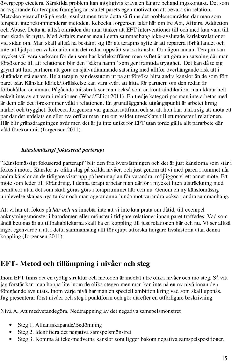 Detta är alltså områden där man tänker att EFT interventioner till och med kan vara till mer skada än nytta. Med Affairs menar man i detta sammanhang icke-avslutade kärleksrelationer vid sidan om.