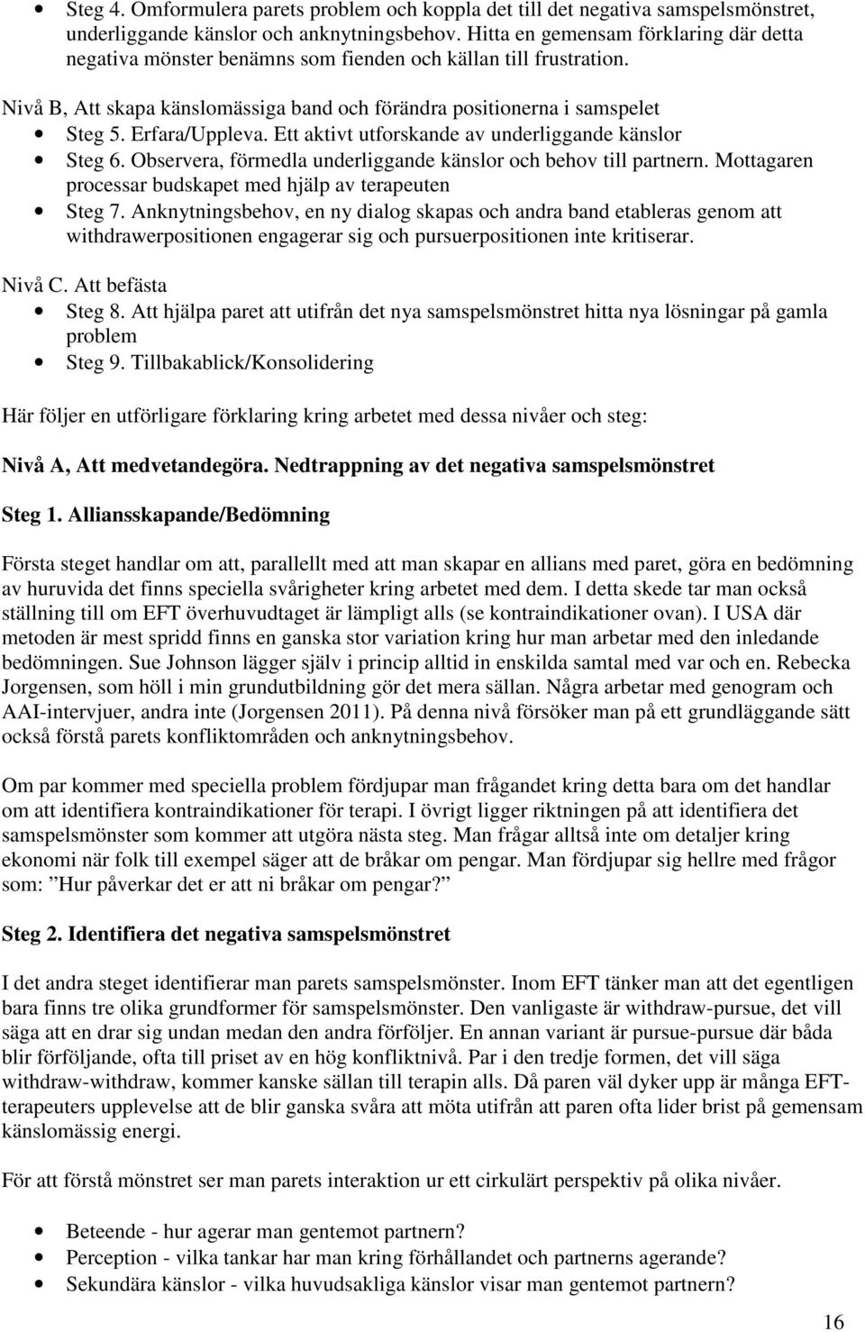 Erfara/Uppleva. Ett aktivt utforskande av underliggande känslor Steg 6. Observera, förmedla underliggande känslor och behov till partnern.