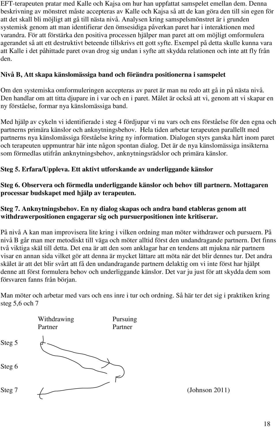 Analysen kring samspelsmönstret är i grunden systemisk genom att man identifierar den ömsesidiga påverkan paret har i interaktionen med varandra.