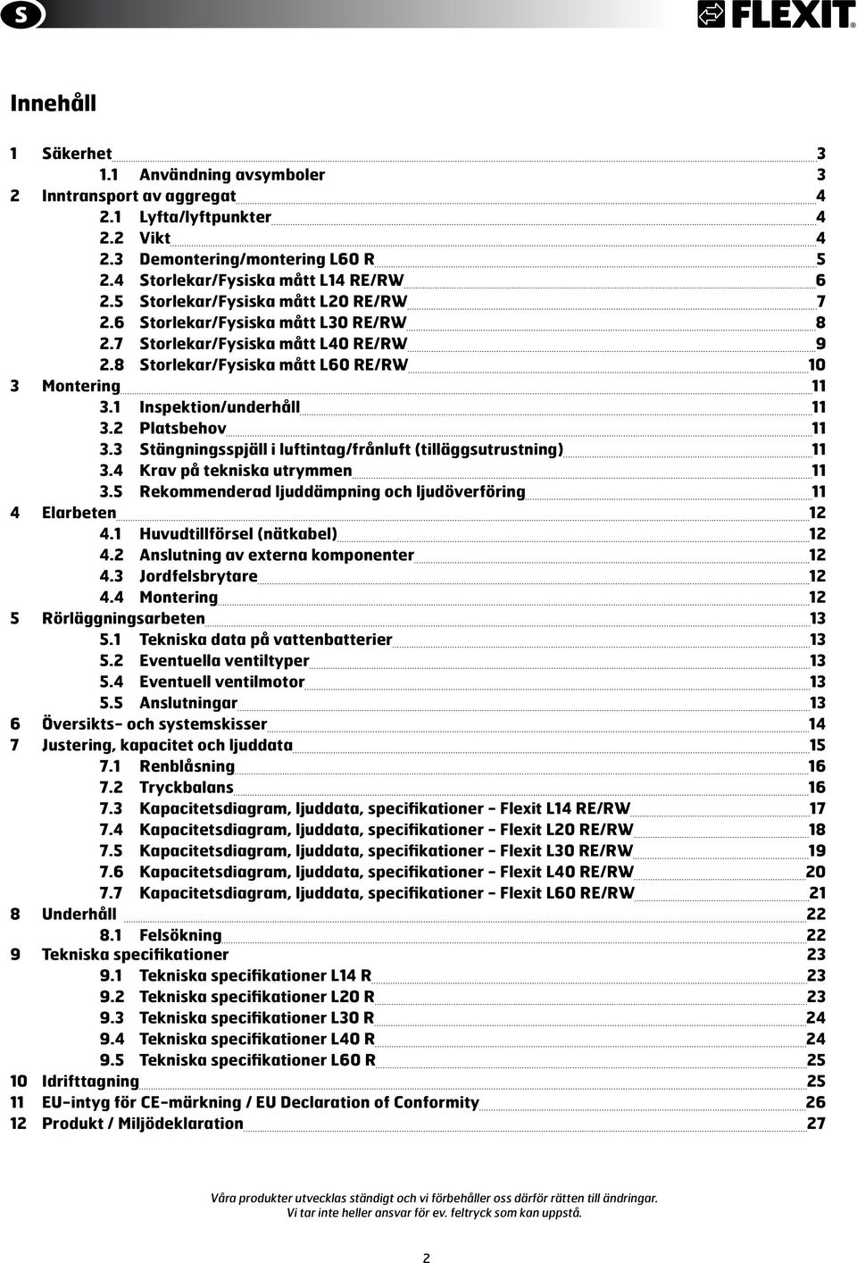 2 Platsbehov 11 3.3 Stängningsspjäll i luftintag/frånluft (tilläggsutrustning) 11 3.4 Krav på tekniska utrymmen 11 3.5 Rekommenderad ljuddämpning och ljudöverföring 11 4 Elarbeten 12 4.