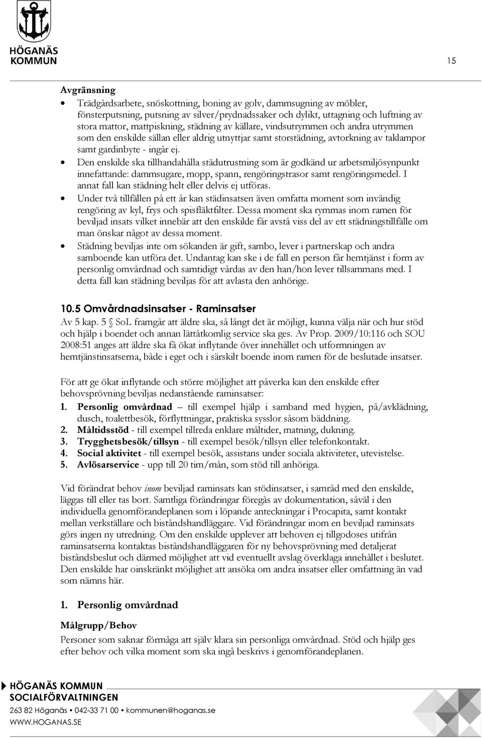 Den enskilde ska tillhandahålla städutrustning som är godkänd ur arbetsmiljösynpunkt innefattande: dammsugare, mopp, spann, rengöringstrasor samt rengöringsmedel.