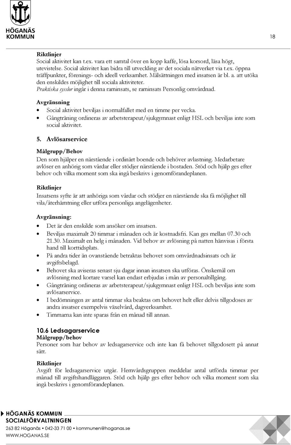 Avgränsning Social aktivitet beviljas i normalfallet med en timme per vecka. Gångträning ordineras av arbetsterapeut/sjukgymnast enligt HSL och beviljas inte som social aktivitet. 5.