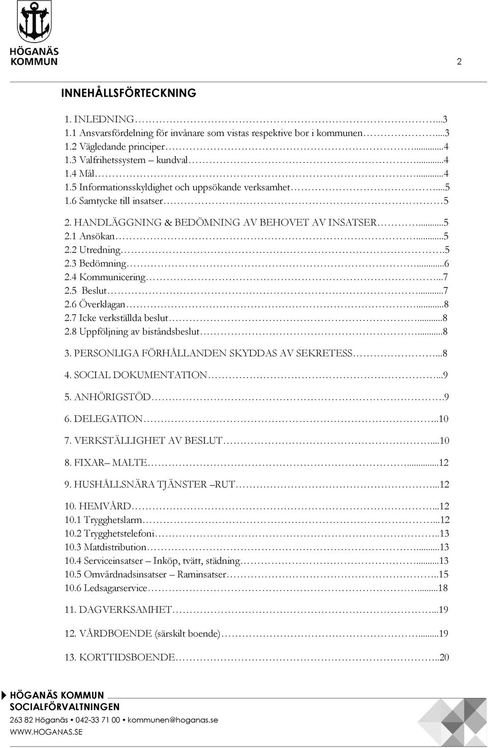 7 Icke verkställda beslut...8 2.8 Uppföljning av biståndsbeslut...8 3. PERSONLIGA FÖRHÅLLANDEN SKYDDAS AV SEKRETESS...8 4. SOCIAL DOKUMENTATION...9 5. ANHÖRIGSTÖD.9 6. DELEGATION..10 7.