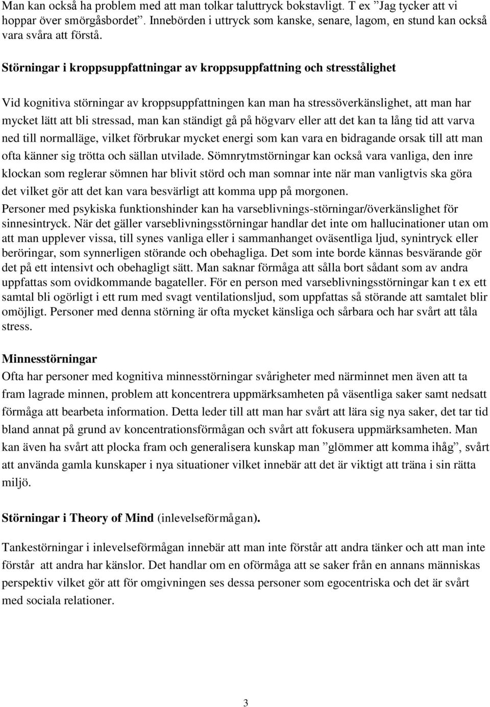 Störningar i kroppsuppfattningar av kroppsuppfattning och stresstålighet Vid kognitiva störningar av kroppsuppfattningen kan man ha stressöverkänslighet, att man har mycket lätt att bli stressad, man