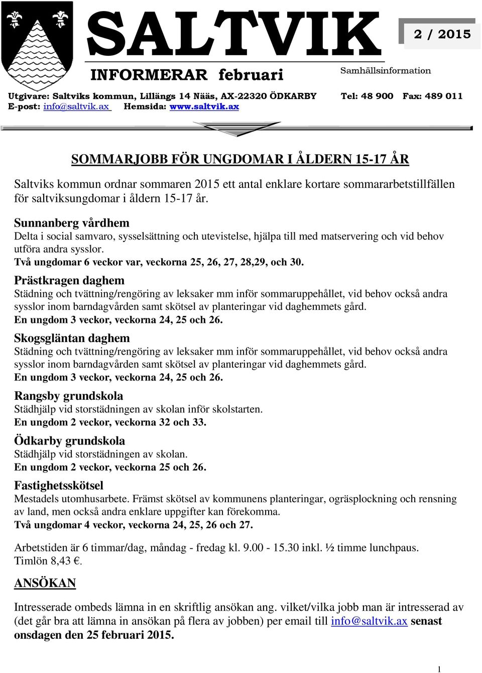 Sunnanberg vårdhem Delta i social samvaro, sysselsättning och utevistelse, hjälpa till med matservering och vid behov utföra andra sysslor.