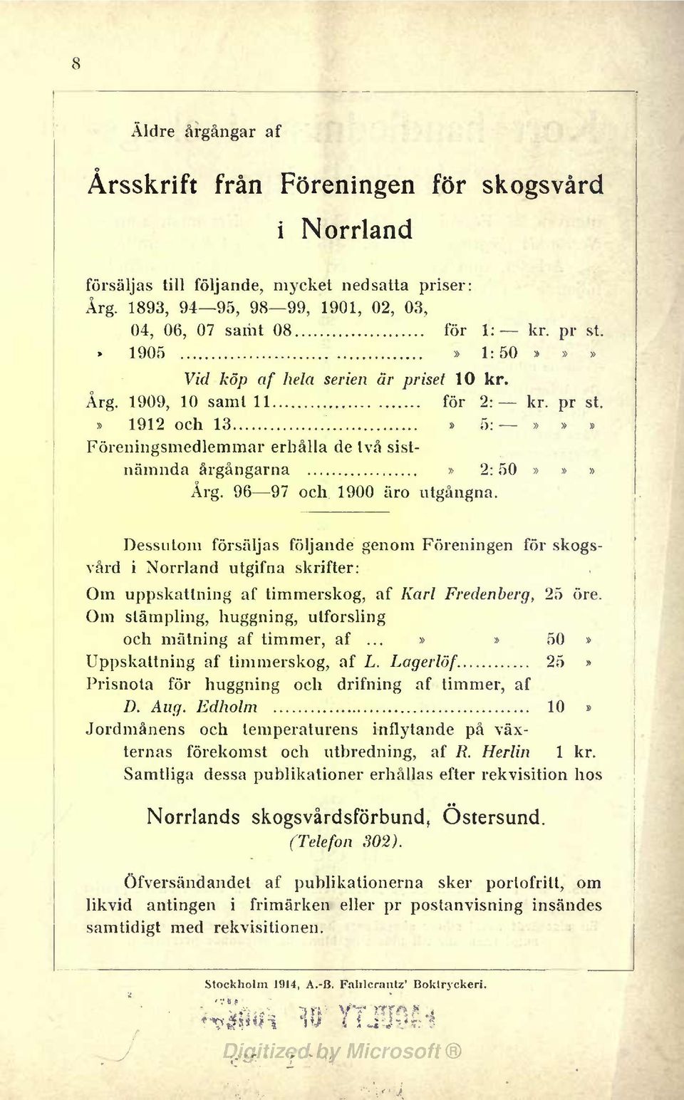 96 97 och 1900 äro utgångna. Dessutom försäljas följande genom Förenngen för skogsvård Norrland utgfna skrfter: Om uppskattnng af tmmerskog, af Karl Fredenberg, 25 öre.