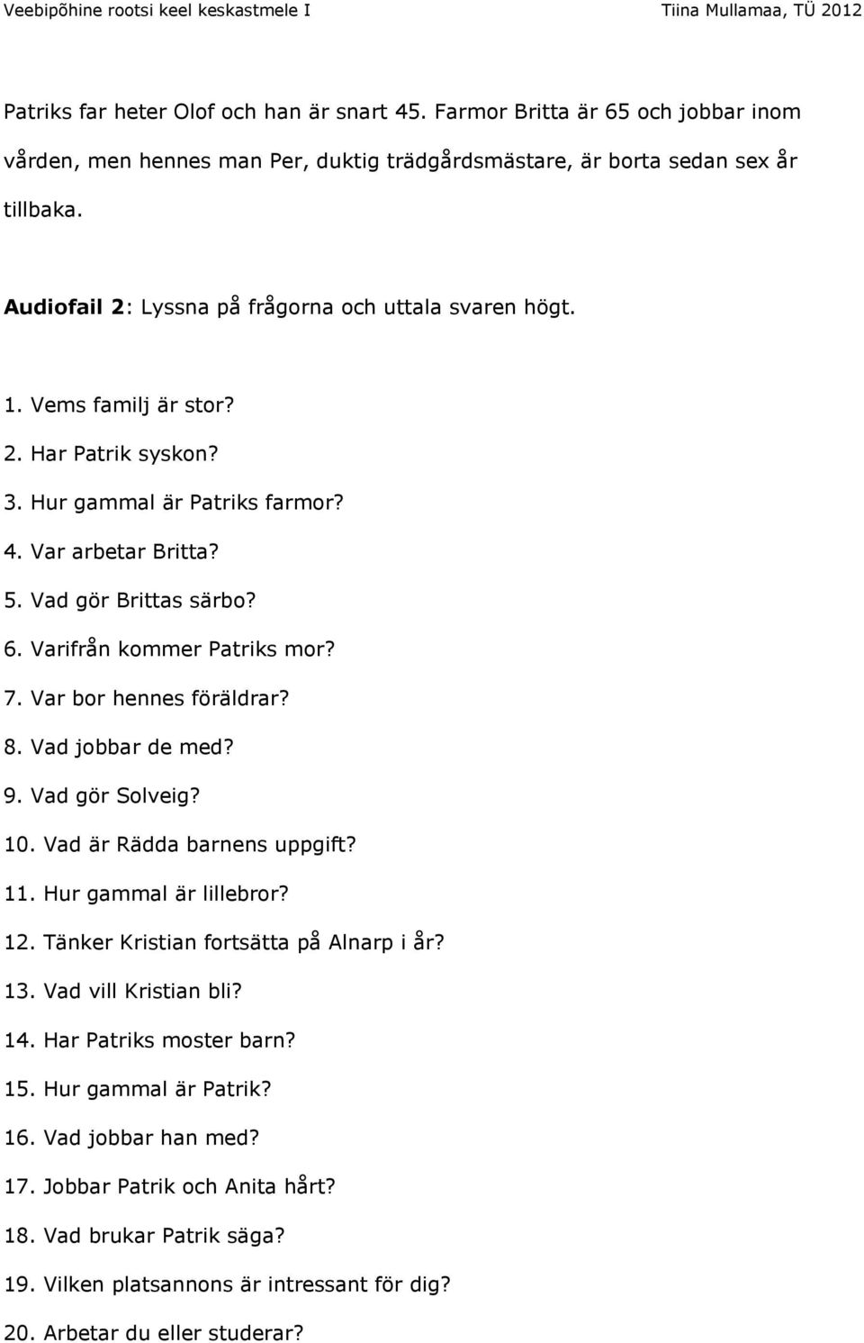 Varifrån kommer Patriks mor? 7. Var bor hennes föräldrar? 8. Vad jobbar de med? 9. Vad gör Solveig? 10. Vad är Rädda barnens uppgift? 11. Hur gammal är lillebror? 12.