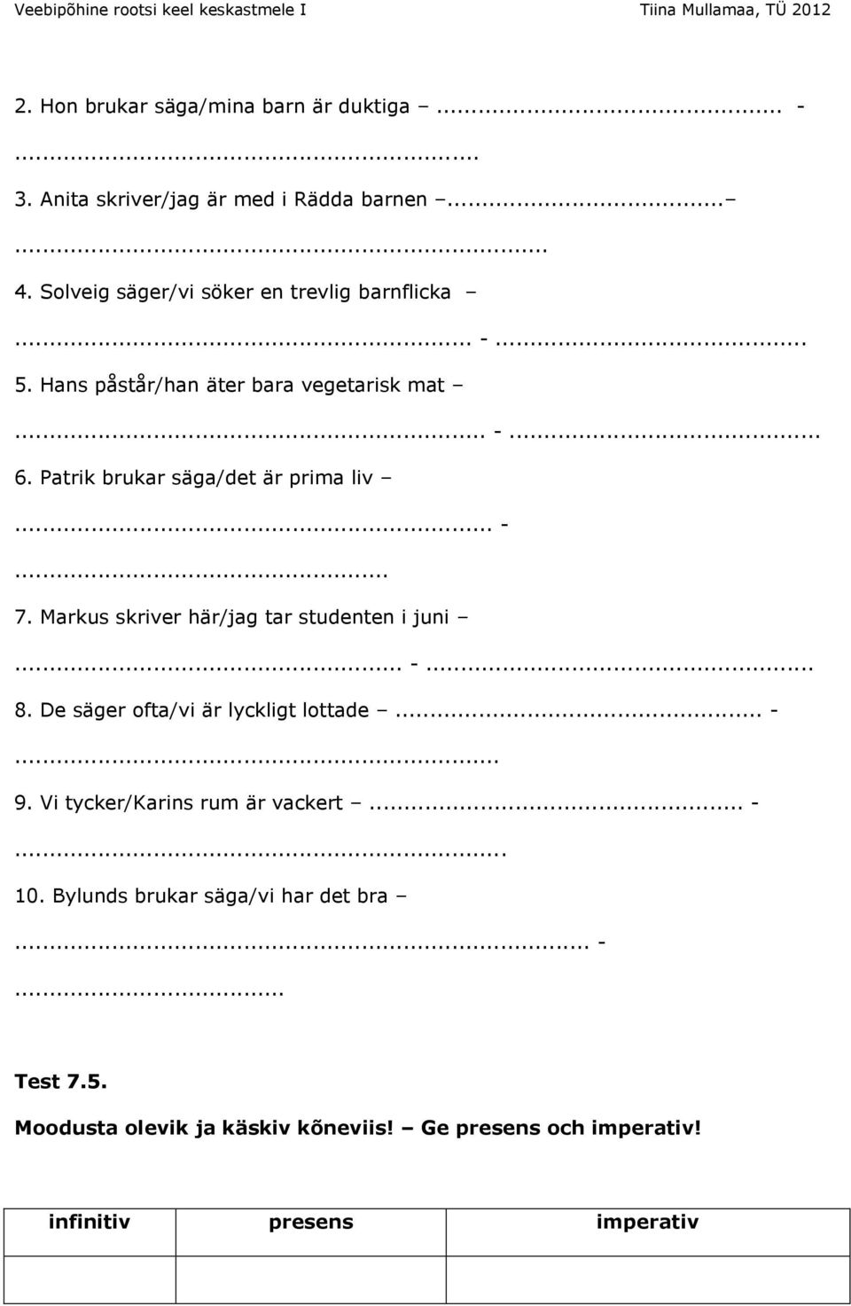 Patrik brukar säga/det är prima liv... -... 7. Markus skriver här/jag tar studenten i juni... -... 8.