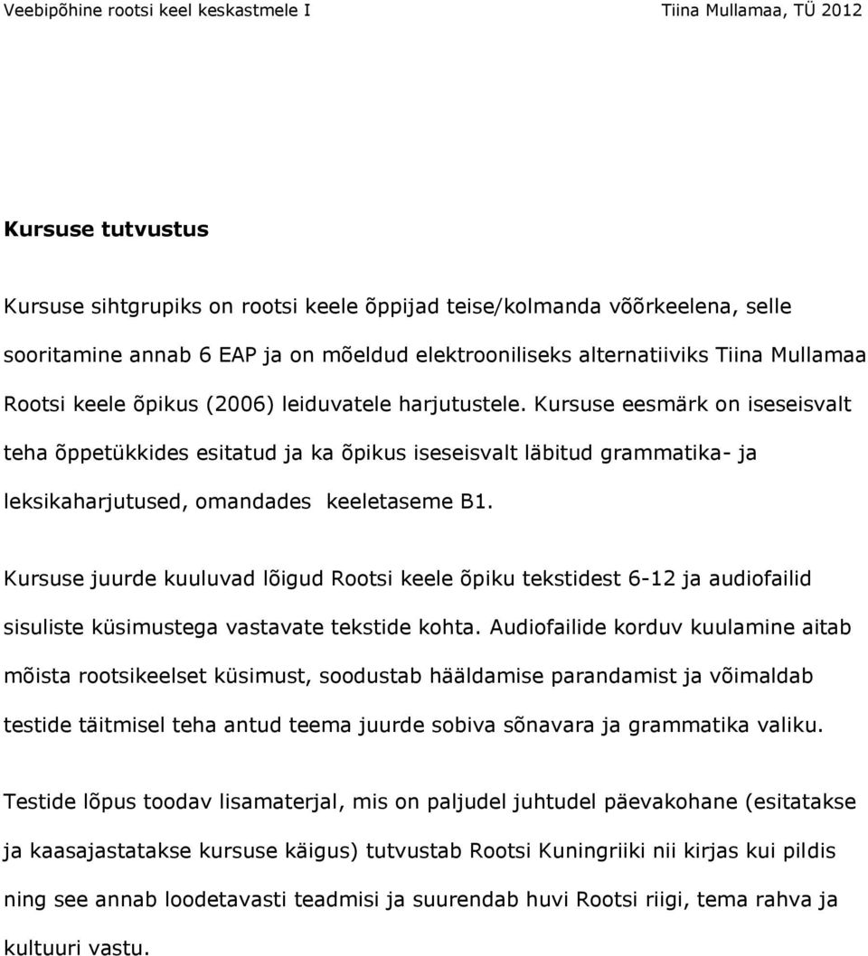 Kursuse juurde kuuluvad lõigud Rootsi keele õpiku tekstidest 6-12 ja audiofailid sisuliste küsimustega vastavate tekstide kohta.