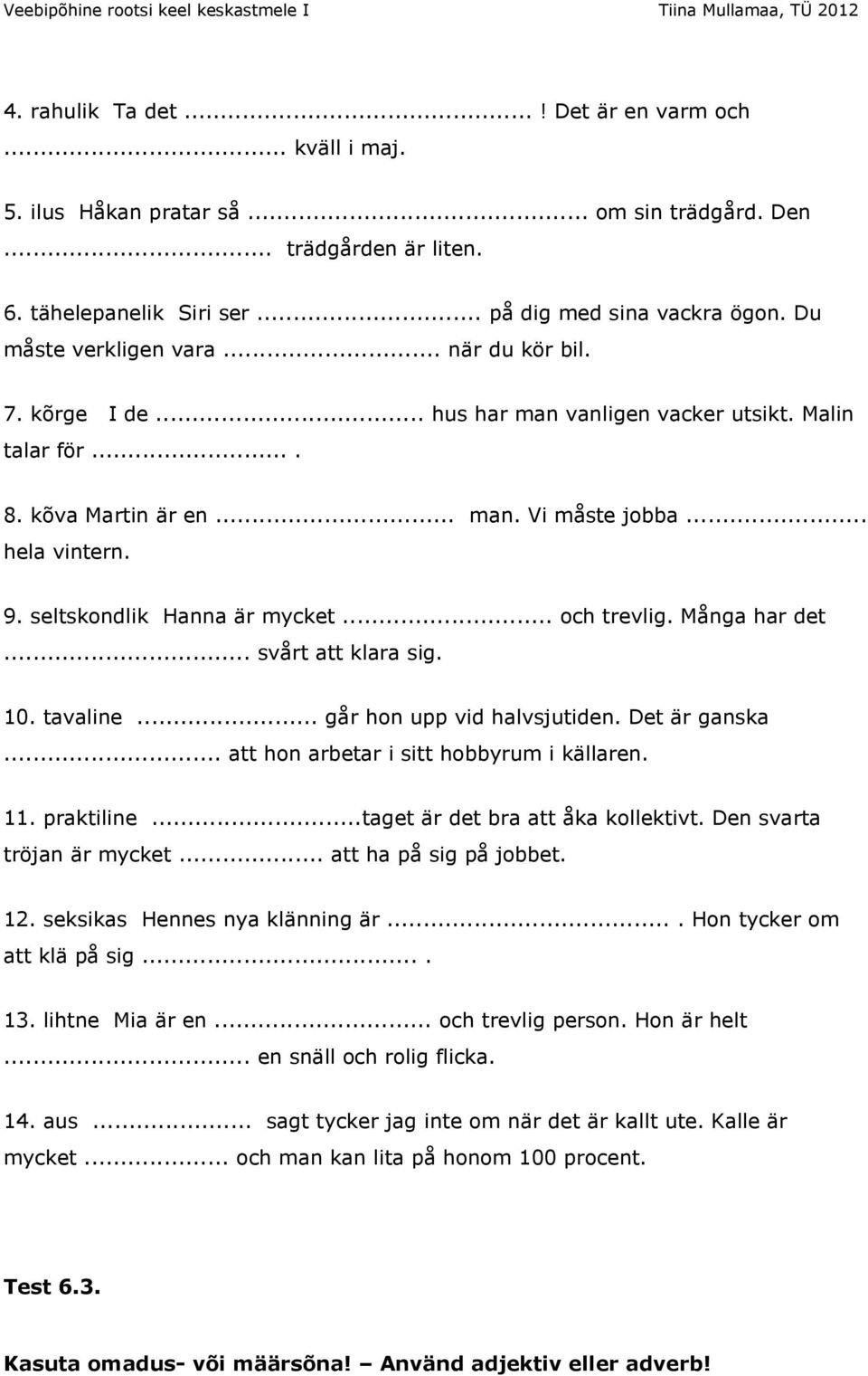 seltskondlik Hanna är mycket... och trevlig. Många har det... svårt att klara sig. 10. tavaline... går hon upp vid halvsjutiden. Det är ganska... att hon arbetar i sitt hobbyrum i källaren. 11.