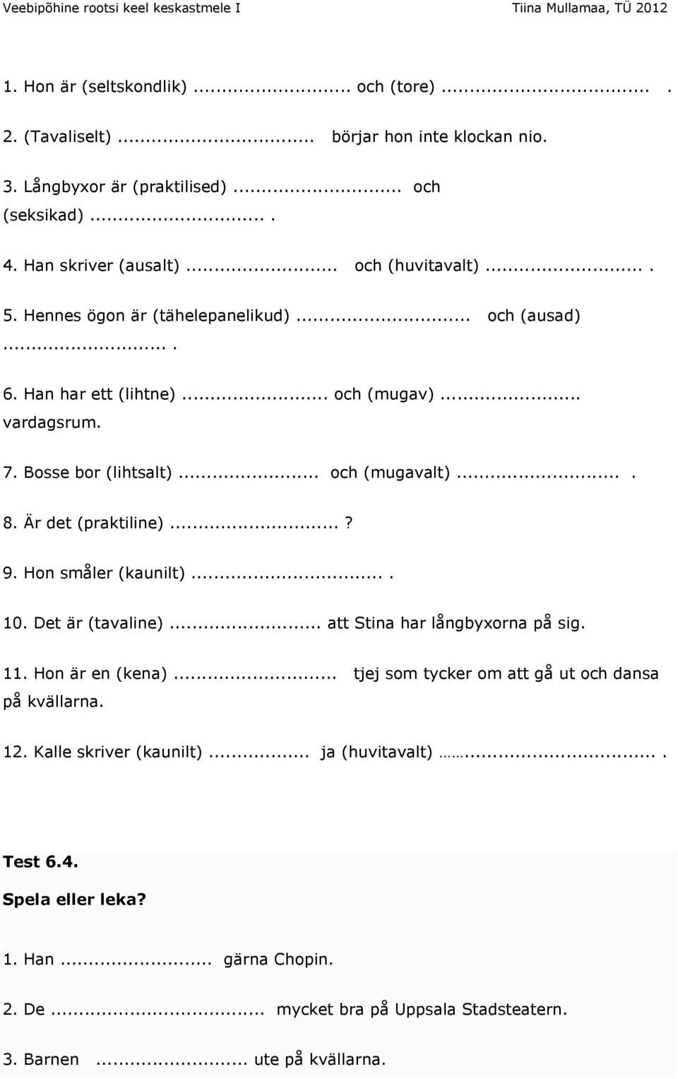 Är det (praktiline)...? 9. Hon småler (kaunilt).... 10. Det är (tavaline)... att Stina har långbyxorna på sig. 11. Hon är en (kena).