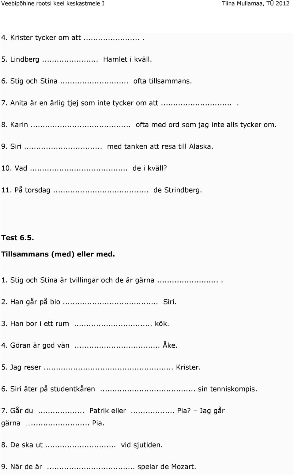 Tillsammans (med) eller med. 1. Stig och Stina är tvillingar och de är gärna.... 2. Han går på bio... Siri. 3. Han bor i ett rum... kök. 4. Göran är god vän... Åke. 5.