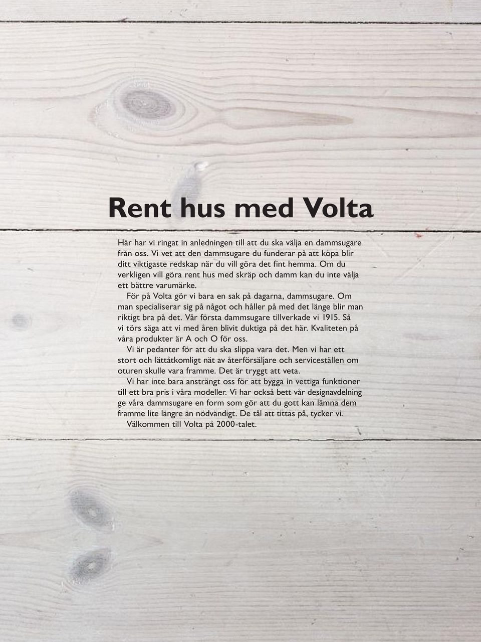 Om du verkligen vill göra rent hus med skräp och damm kan du inte välja ett bättre varumärke. För på Volta gör vi bara en sak på dagarna, dammsugare.