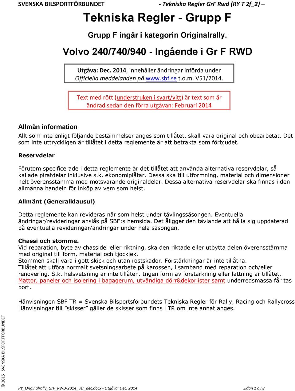 Text med rött (understruken i svart/vitt) är text som är ändrad sedan den förra utgåvan: Februari 2014 Allmän information Allt som inte enligt följande bestämmelser anges som tillåtet, skall vara