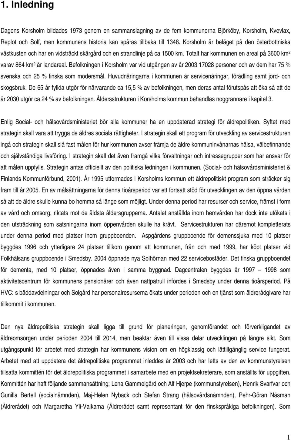 Befolkningen i Korsholm var vid utgången av år 2003 17028 personer och av dem har 75 % svenska och 25 % finska som modersmål.