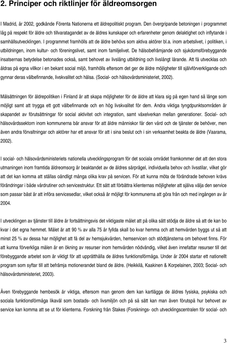 I programmet framhölls att de äldre behövs som aktiva aktörer bl.a. inom arbetslivet, i politiken, i utbildningen, inom kultur- och föreningslivet, samt inom familjelivet.