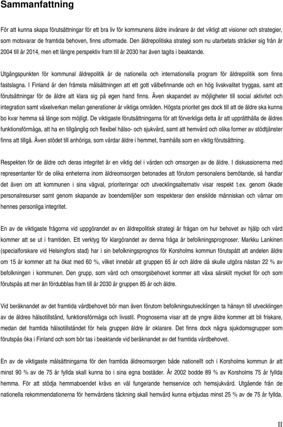 Utgångspunkten för kommunal äldrepolitik är de nationella och internationella program för äldrepolitik som finns fastslagna.