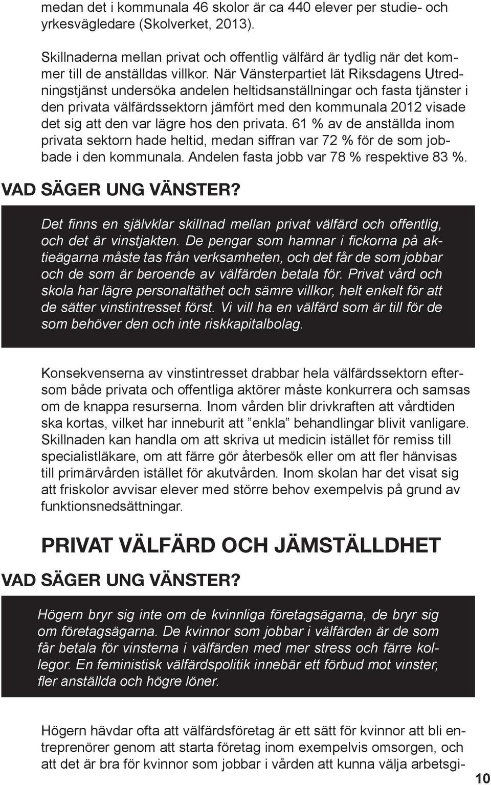 När Vänsterpartiet lät Riksdagens Utredningstjänst undersöka andelen heltidsanställningar och fasta tjänster i den privata välfärdssektorn jämfört med den kommunala 2012 visade det sig att den var