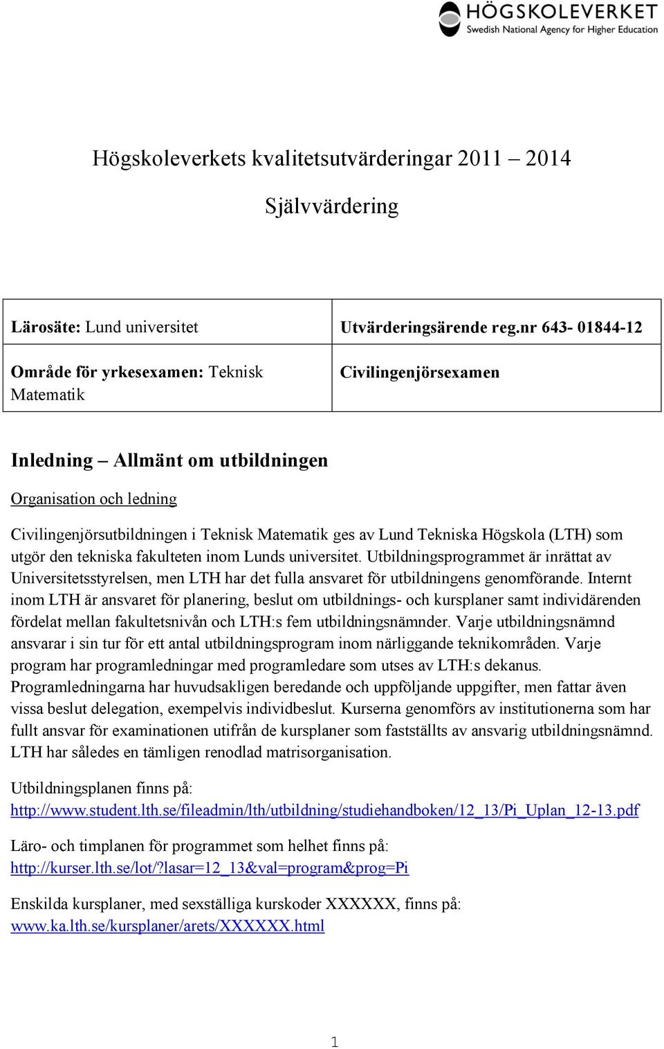 Tekniska Högskola (LTH) som utgör den tekniska fakulteten inom Lunds universitet.