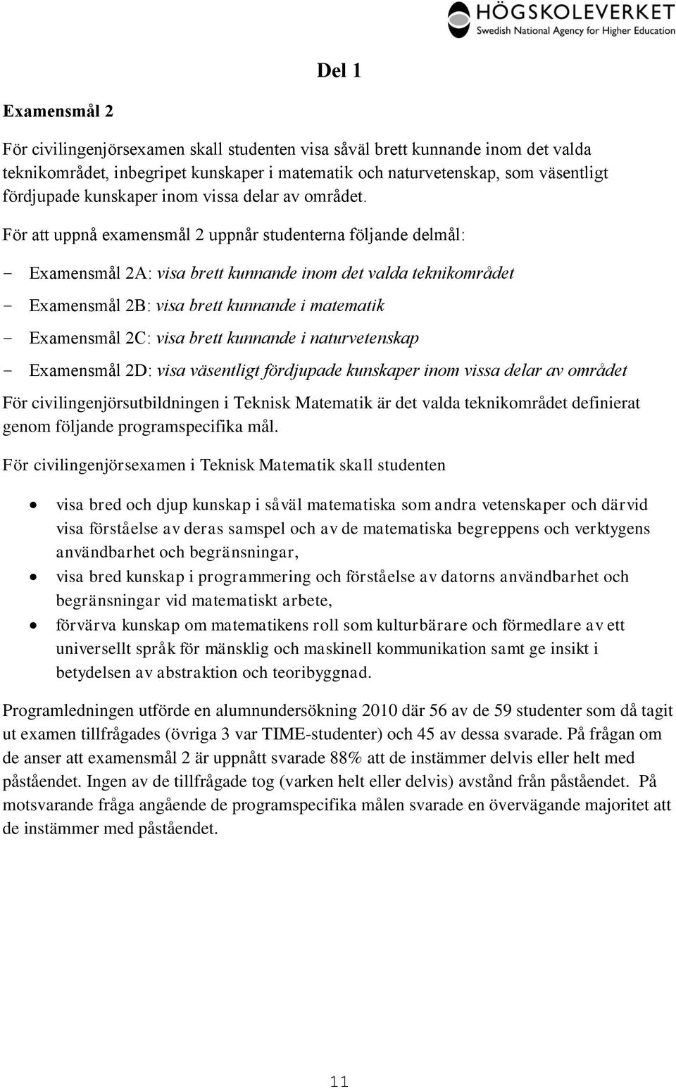 För att uppnå examensmål 2 uppnår studenterna följande delmål: Examensmål 2A: visa brett kunnande inom det valda teknikområdet Examensmål 2B: visa brett kunnande i matematik Examensmål 2C: visa brett