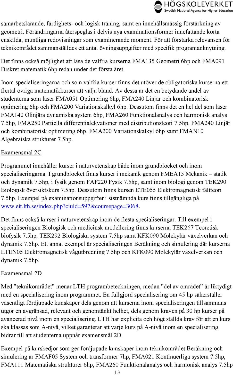 För att förstärka relevansen för teknikområdet sammanställdes ett antal övningsuppgifter med specifik programanknytning.