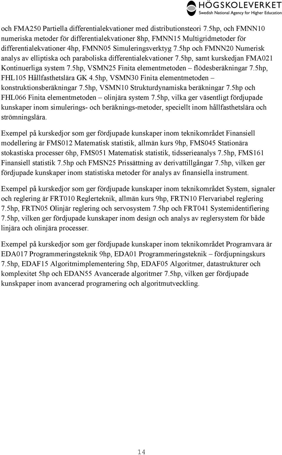 5hp och FMNN20 Numerisk analys av elliptiska och paraboliska differentialekvationer 7.5hp, samt kurskedjan FMA021 Kontinuerliga system 7.5hp, VSMN25 Finita elementmetoden flödesberäkningar 7.