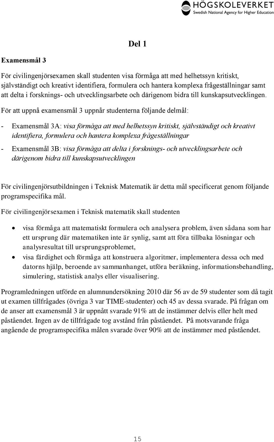 För att uppnå examensmål 3 uppnår studenterna följande delmål: - Examensmål 3A: visa förmåga att med helhetssyn kritiskt, självständigt och kreativt identifiera, formulera och hantera komplexa