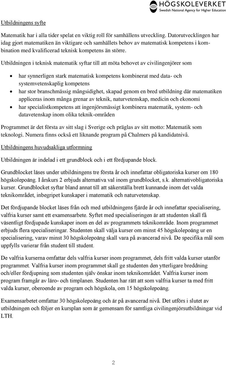 Utbildningen i teknisk matematik syftar till att möta behovet av civilingenjörer som har synnerligen stark matematisk kompetens kombinerat med data- och systemvetenskaplig kompetens har stor