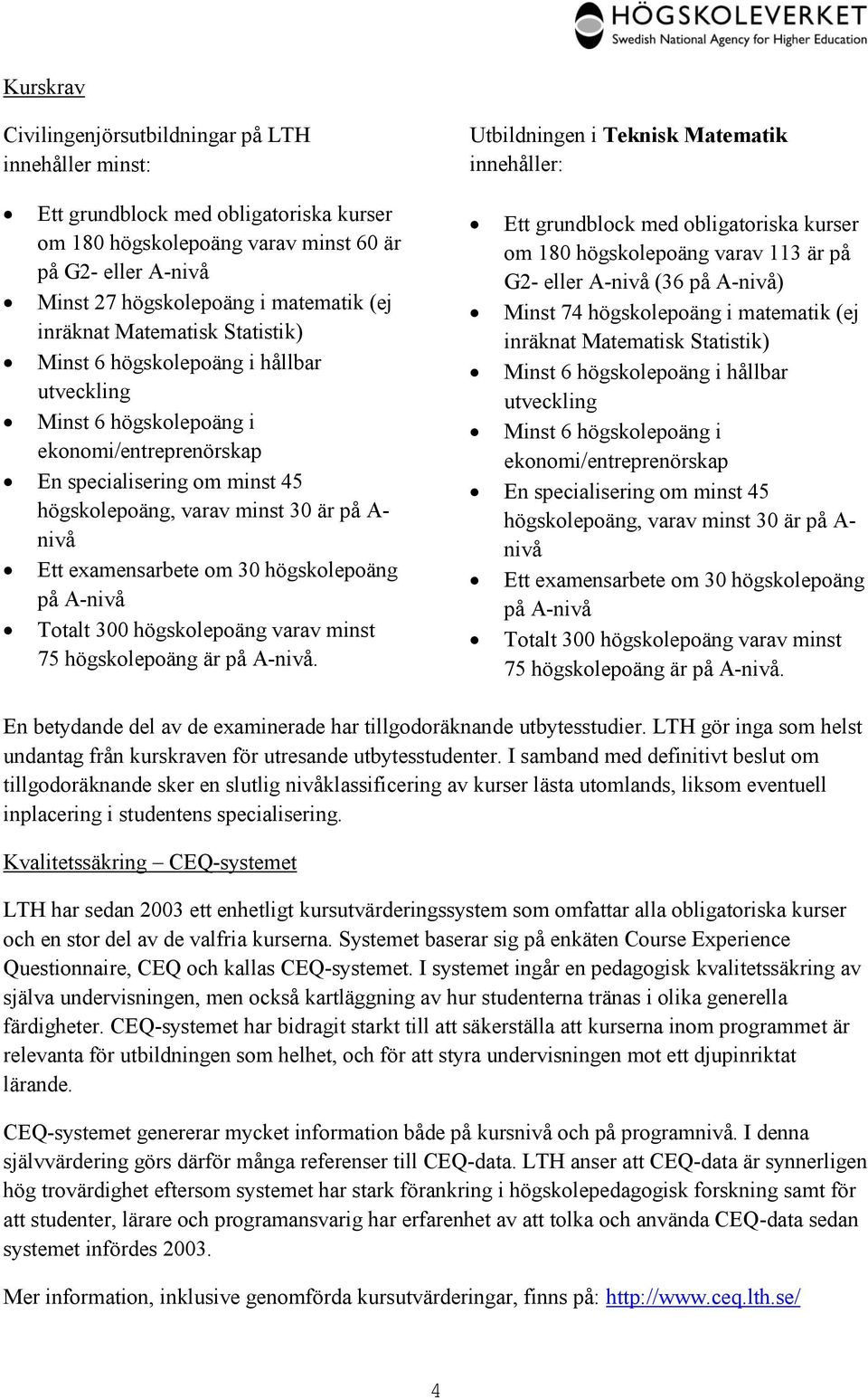 examensarbete om 30 högskolepoäng på A-nivå Totalt 300 högskolepoäng varav minst 75 högskolepoäng är på A-nivå.