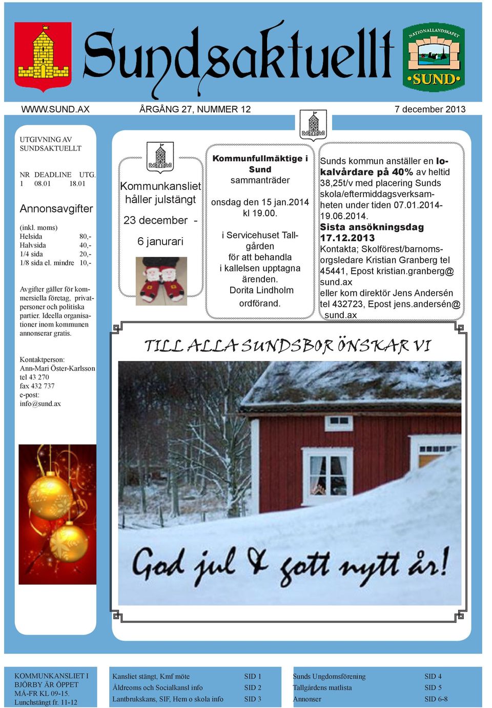 Kontaktperson: Ann-Mari Öster-Karlsson tel 43 270 fax 432 737 e-post: info@sund.ax Kommunkansliet håller julstängt 23 december - 6 janurari Kommunfullmäktige i Sund sammanträder onsdag den 15 jan.
