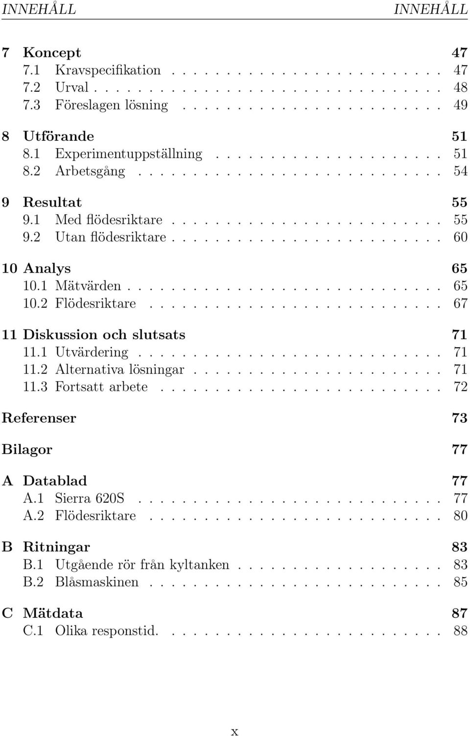 ........................ 60 10 Analys 65 10.1 Mätvärden............................. 65 10.2 Flödesriktare........................... 67 11 Diskussion och slutsats 71 11.1 Utvärdering............................ 71 11.2 Alternativa lösningar.