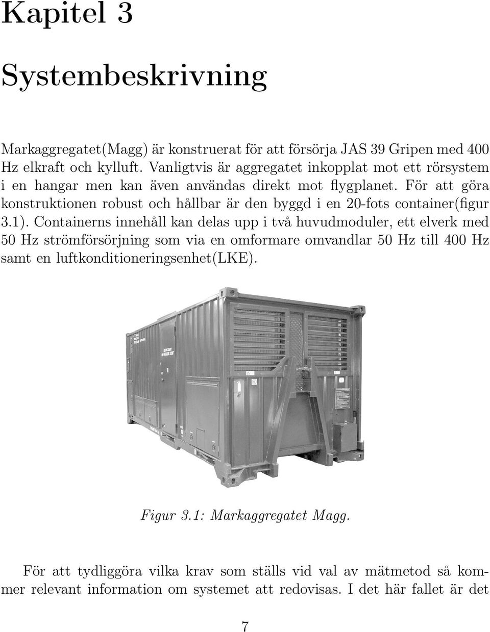 För att göra konstruktionen robust och hållbar är den byggd i en 20-fots container(figur 3.1).