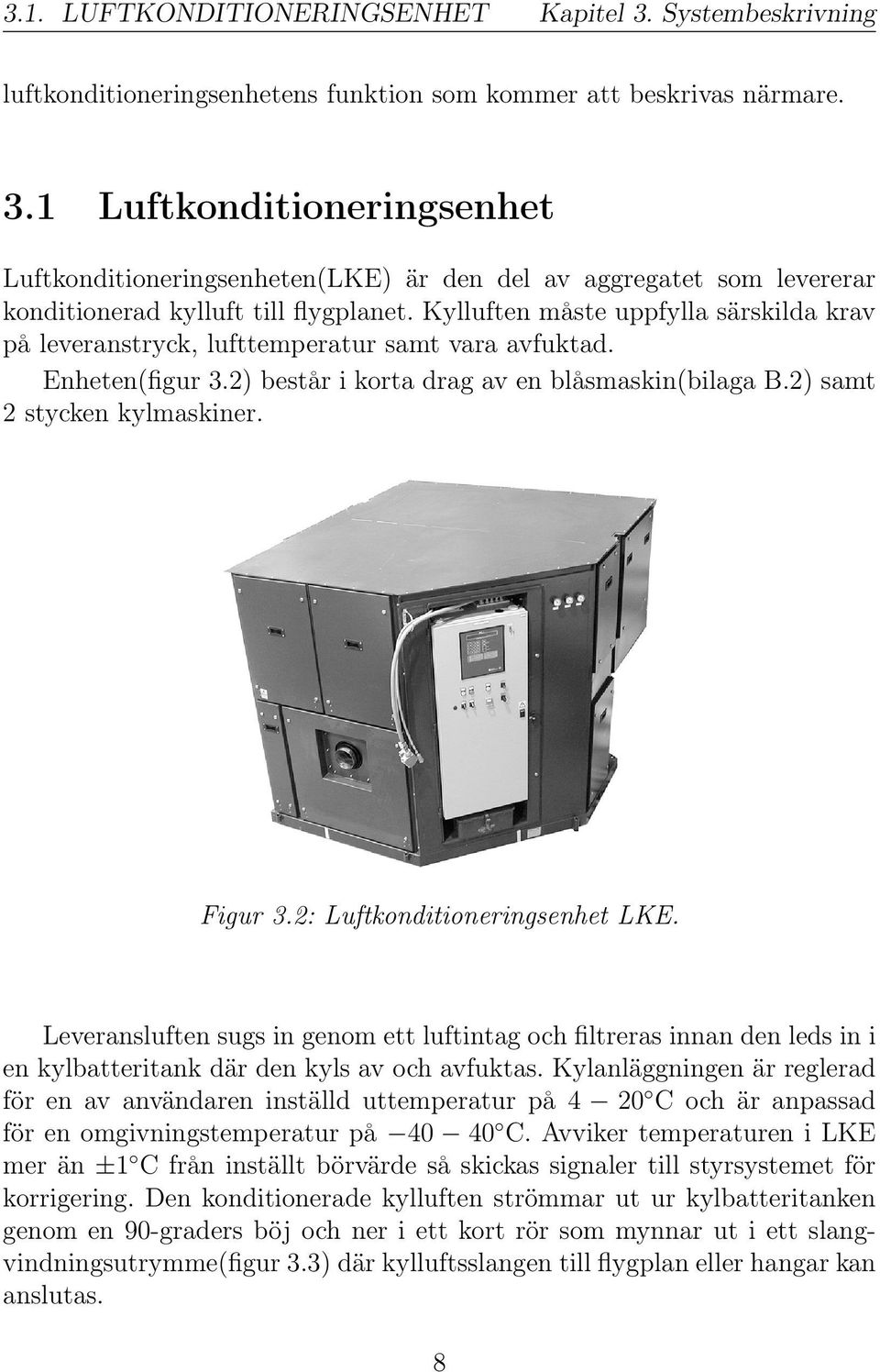 2: Luftkonditioneringsenhet LKE. Leveransluften sugs in genom ett luftintag och filtreras innan den leds in i en kylbatteritank där den kyls av och avfuktas.