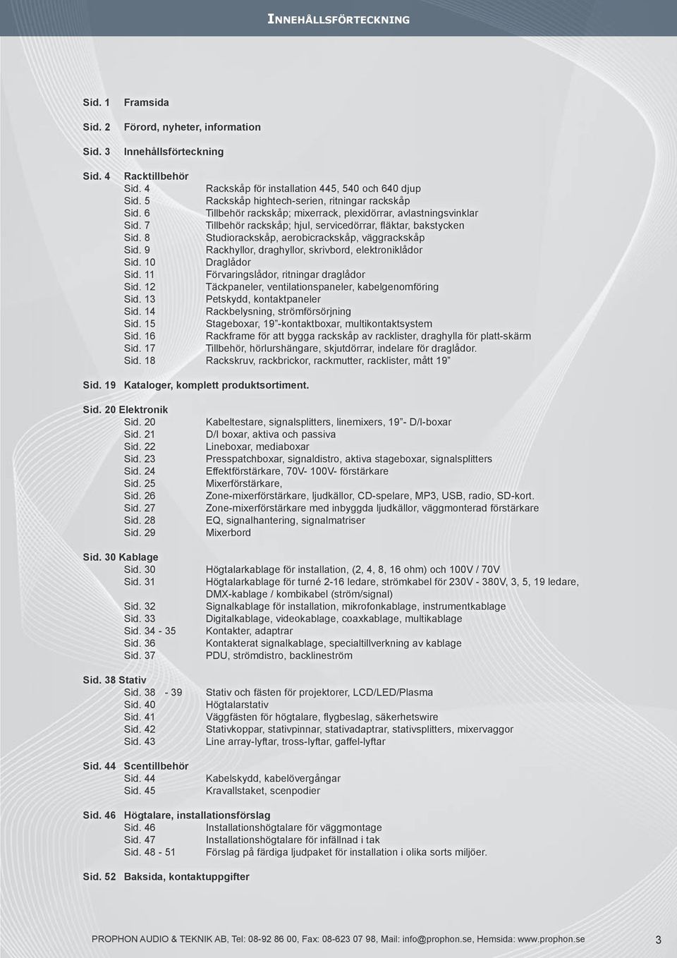 8 Studiorackskåp, aerobicrackskåp, väggrackskåp Sid. 9 Rackhyllor, draghyllor, skrivbord, elektroniklådor Sid. 10 Draglådor Sid. 11 Förvaringslådor, ritningar draglådor Sid.