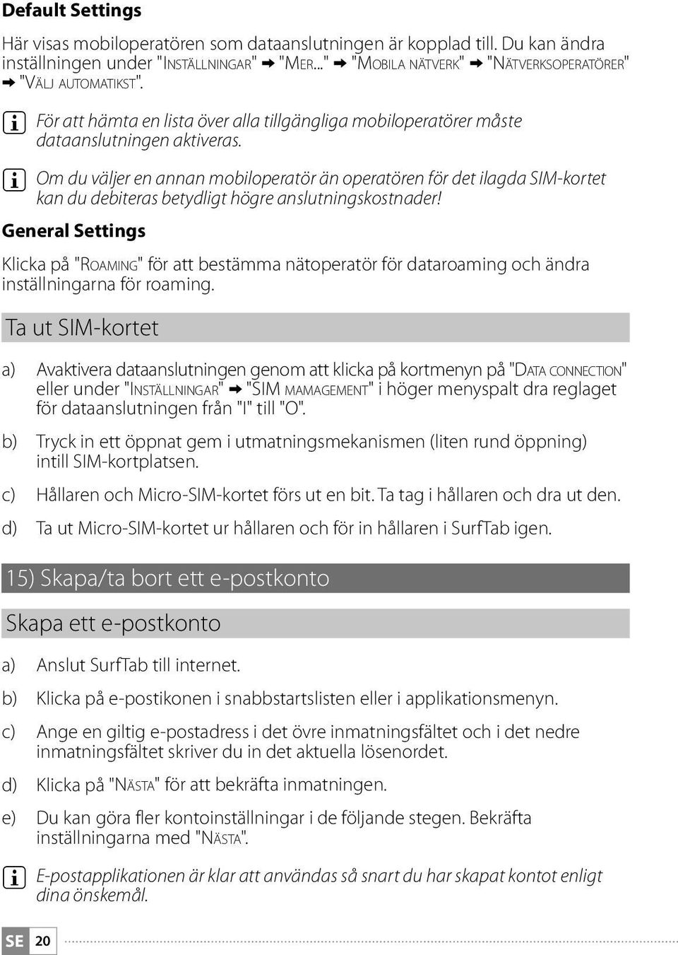 i Om du väljer en annan mobiloperatör än operatören för det ilagda SIM-kortet kan du debiteras betydligt högre anslutningskostnader!