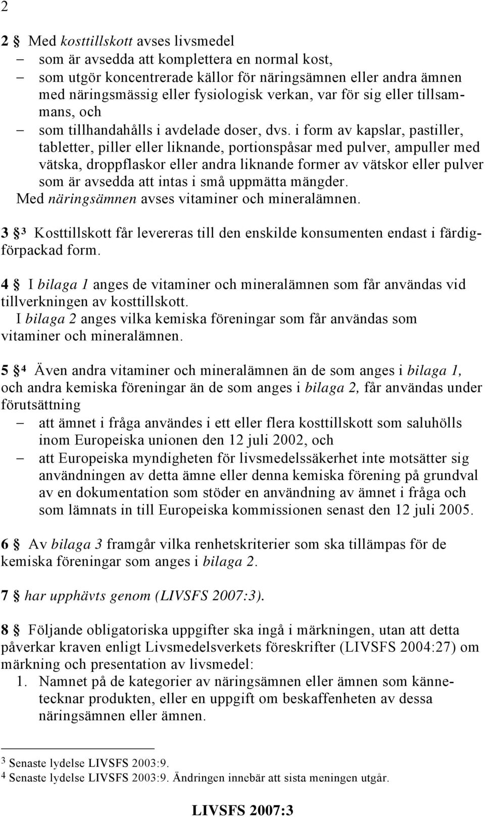 i form av kapslar, pastiller, tabletter, piller eller liknande, portionspåsar med pulver, ampuller med vätska, droppflaskor eller andra liknande former av vätskor eller pulver som är avsedda att