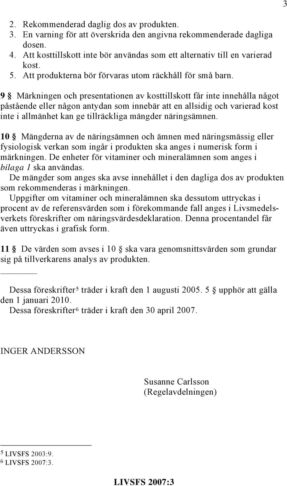 9 Märkningen och presentationen av kosttillskott får inte innehålla något påstående eller någon antydan som innebär att en allsidig och varierad kost inte i allmänhet kan ge tillräckliga mängder