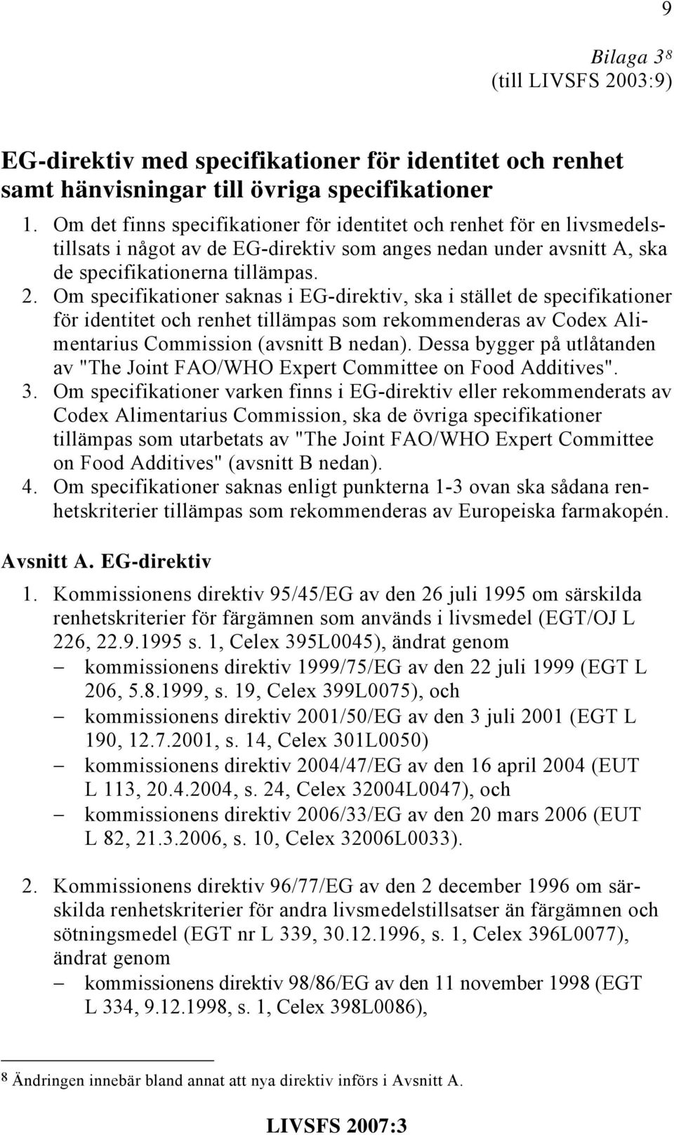 Om specifikationer saknas i EG-direktiv, ska i stället de specifikationer för identitet och renhet tillämpas som rekommenderas av Codex Alimentarius Commission (avsnitt B nedan).