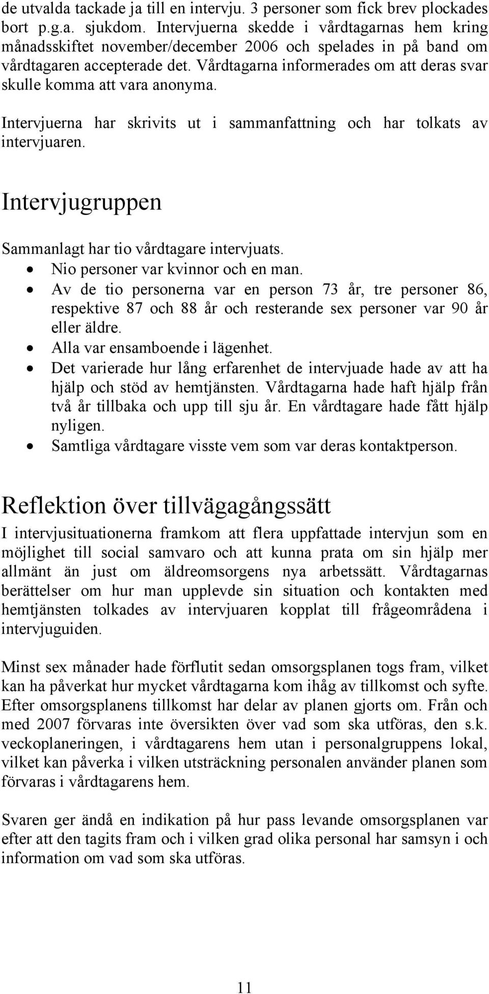 Vårdtagarna informerades om att deras svar skulle komma att vara anonyma. Intervjuerna har skrivits ut i sammanfattning och har tolkats av intervjuaren.