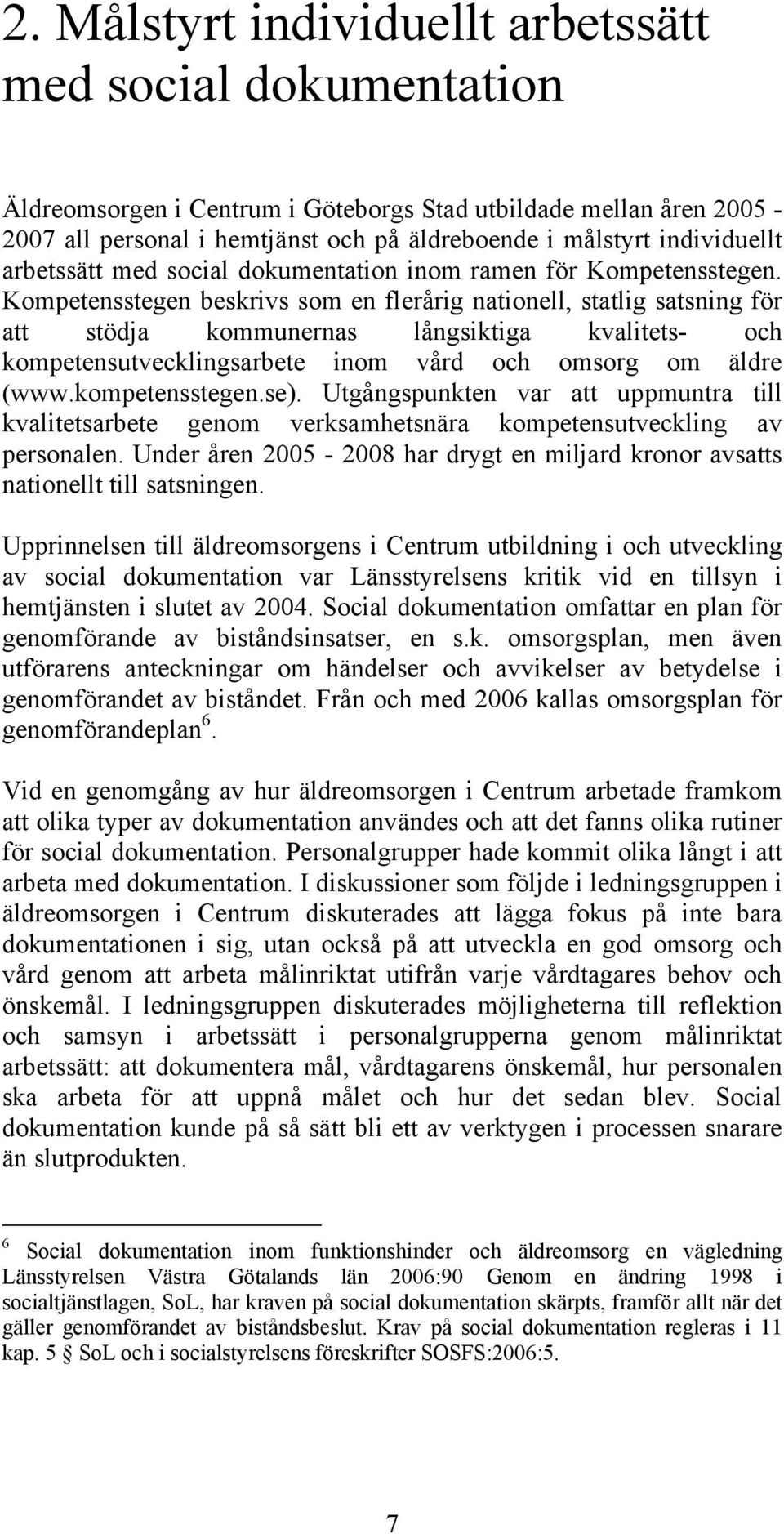 Kompetensstegen beskrivs som en flerårig nationell, statlig satsning för att stödja kommunernas långsiktiga kvalitets- och kompetensutvecklingsarbete inom vård och omsorg om äldre (www.