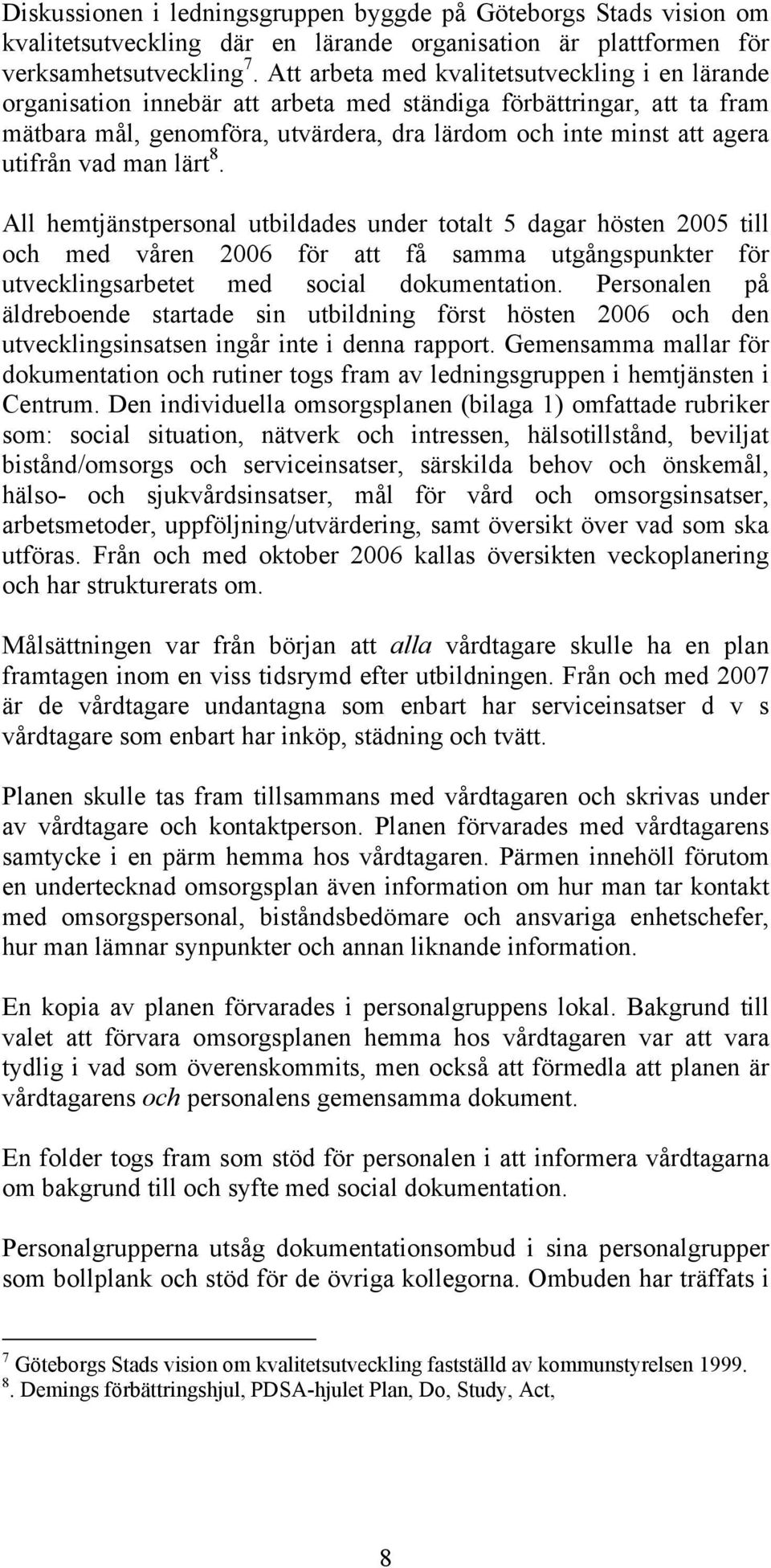 vad man lärt 8. All hemtjänstpersonal utbildades under totalt 5 dagar hösten 2005 till och med våren 2006 för att få samma utgångspunkter för utvecklingsarbetet med social dokumentation.