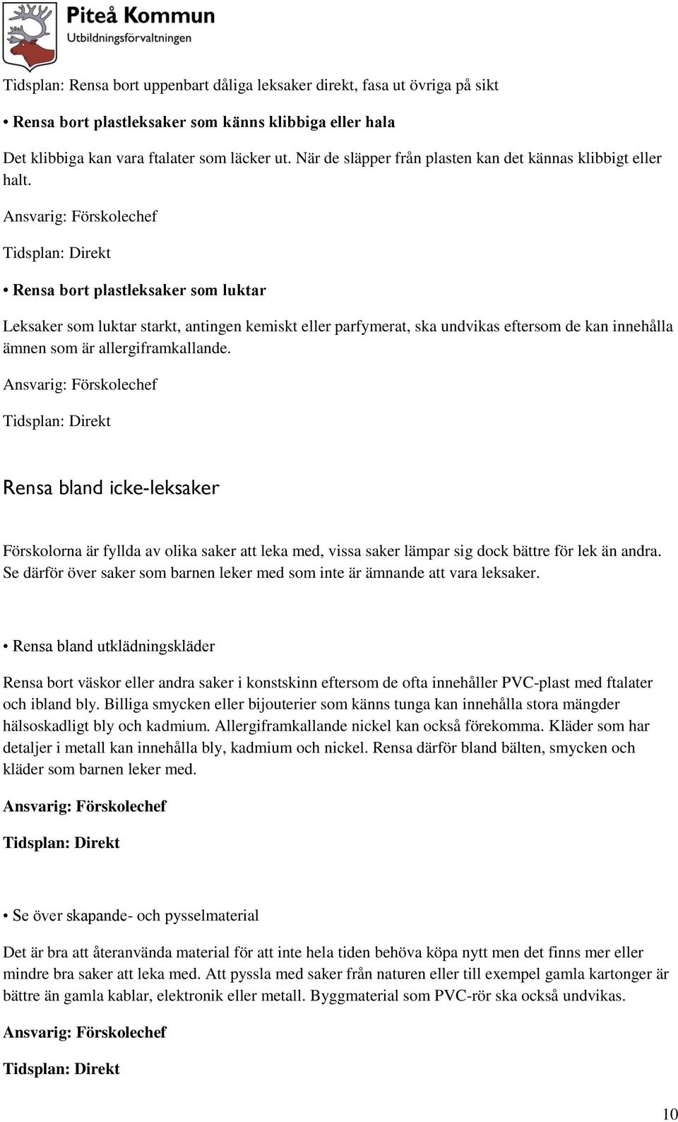 Tidsplan: Direkt Rensa bort plastleksaker som luktar Leksaker som luktar starkt, antingen kemiskt eller parfymerat, ska undvikas eftersom de kan innehålla ämnen som är allergiframkallande.