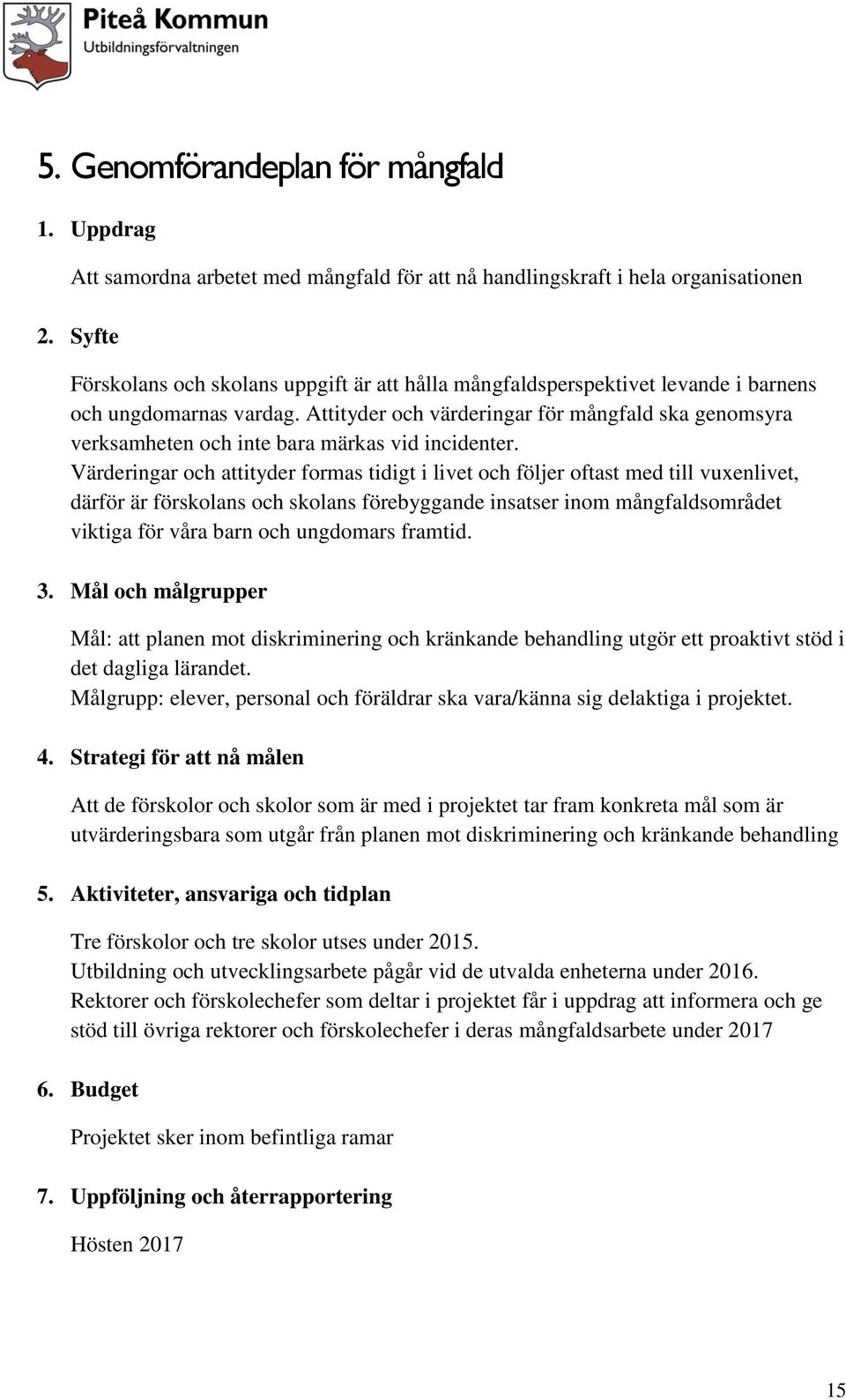 Attityder och värderingar för mångfald ska genomsyra verksamheten och inte bara märkas vid incidenter.