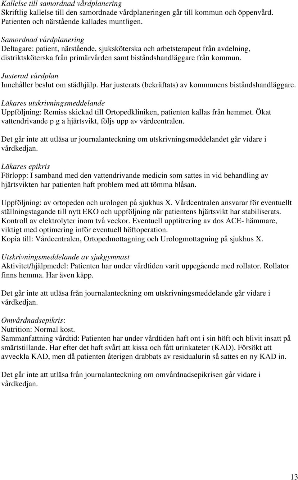 Justerad vårdplan Innehåller beslut om städhjälp. Har justerats (bekräftats) av kommunens biståndshandläggare.